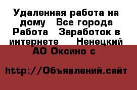 Удаленная работа на дому - Все города Работа » Заработок в интернете   . Ненецкий АО,Оксино с.